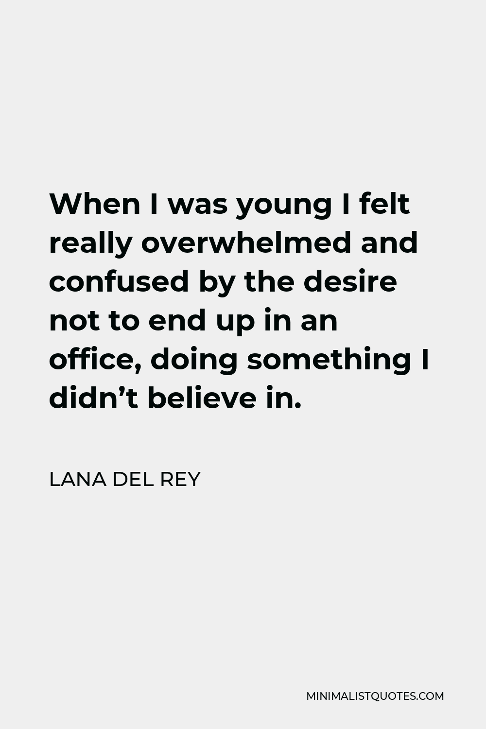 Lana Del Rey Quote - When I was young I felt really overwhelmed and confused by the desire not to end up in an office, doing something I didn’t believe in.