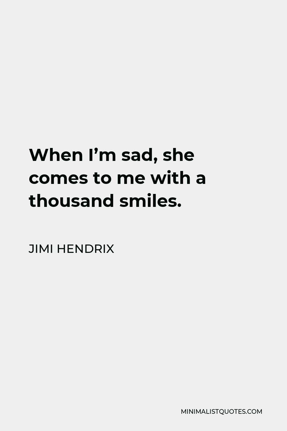 Jimi Hendrix Quote - When I’m sad, she comes to me with a thousand smiles.