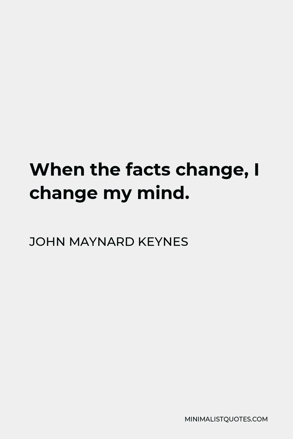 John Maynard Keynes Quote - When the facts change, I change my mind.