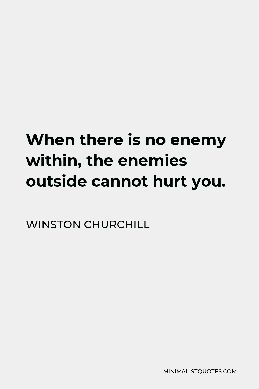 Winston Churchill Quote - When there is no enemy within, the enemies outside cannot hurt you.