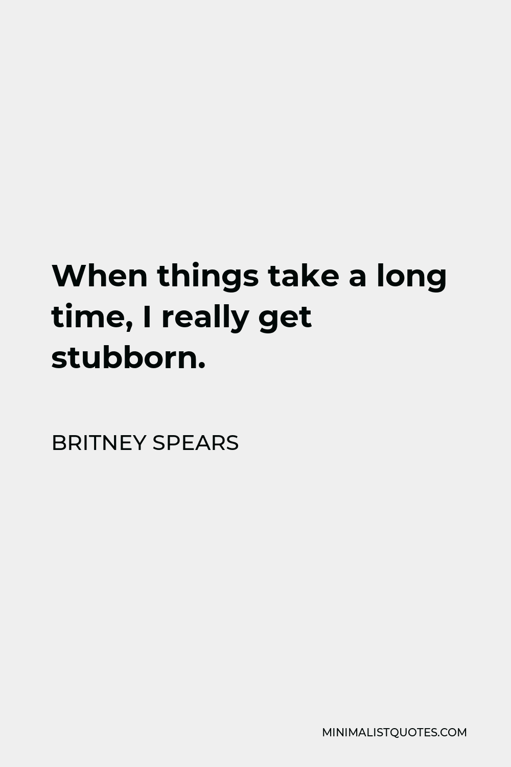 britney-spears-quote-when-things-take-a-long-time-i-really-get-stubborn