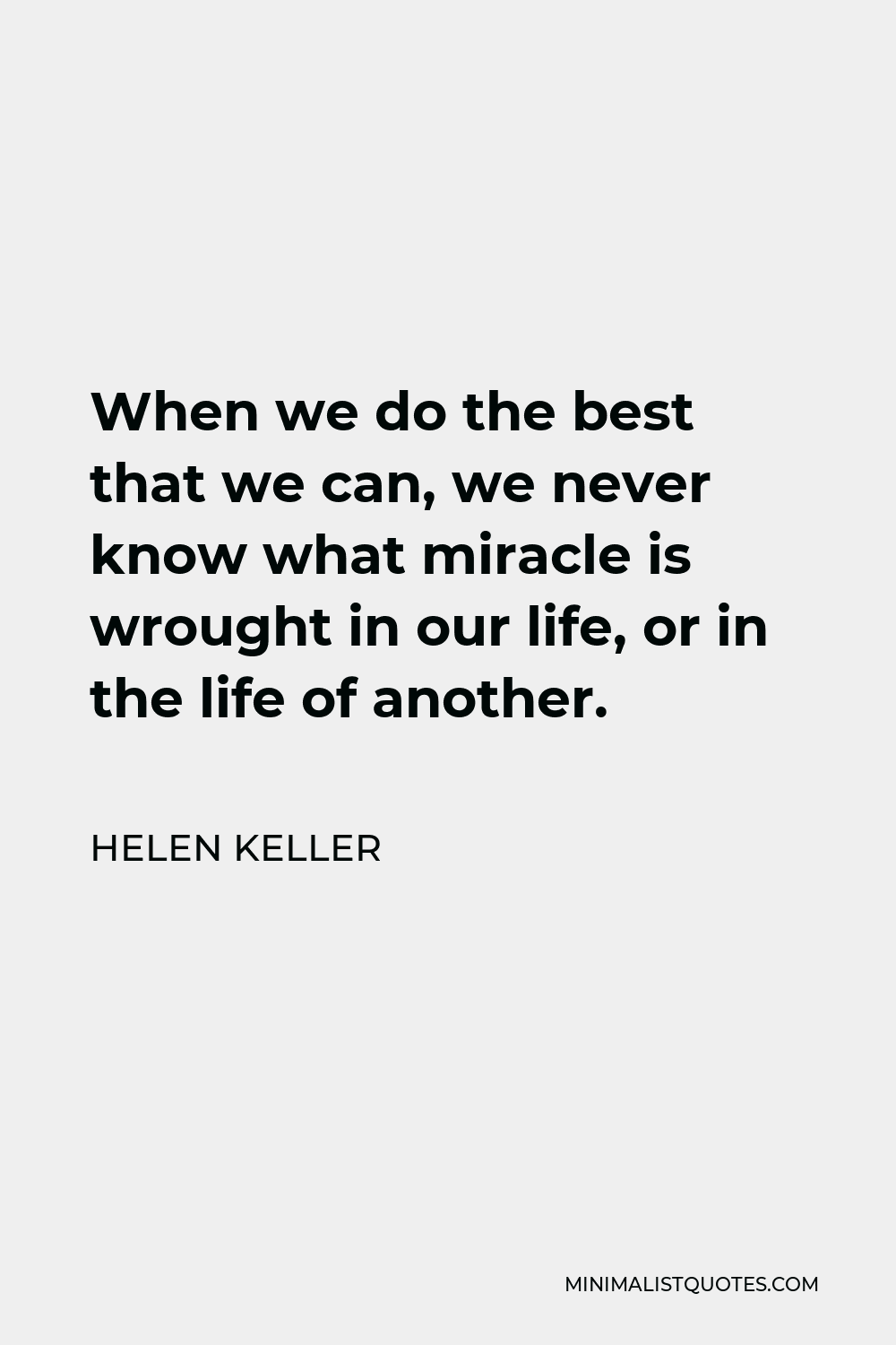 Helen Keller Quote - When we do the best that we can, we never know what miracle is wrought in our life, or in the life of another.