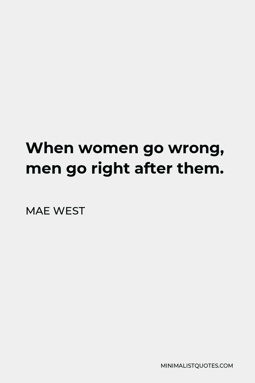 Mae West Quote - When women go wrong, men go right after them.