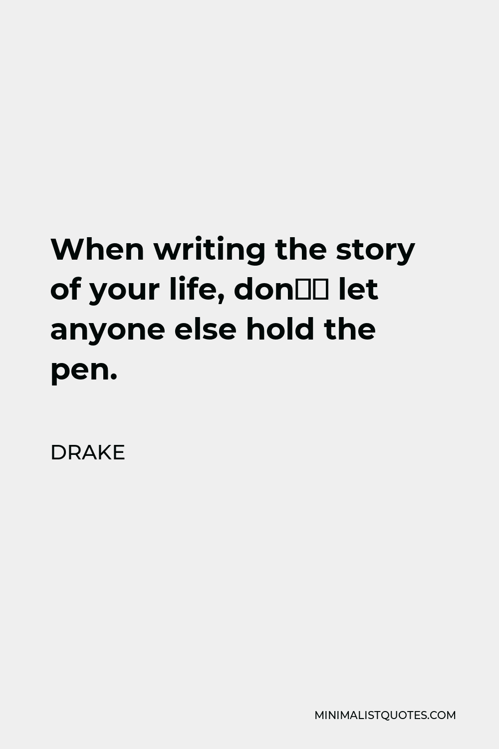 Drake Quote - When writing the story of your life, don’t let anyone else hold the pen.