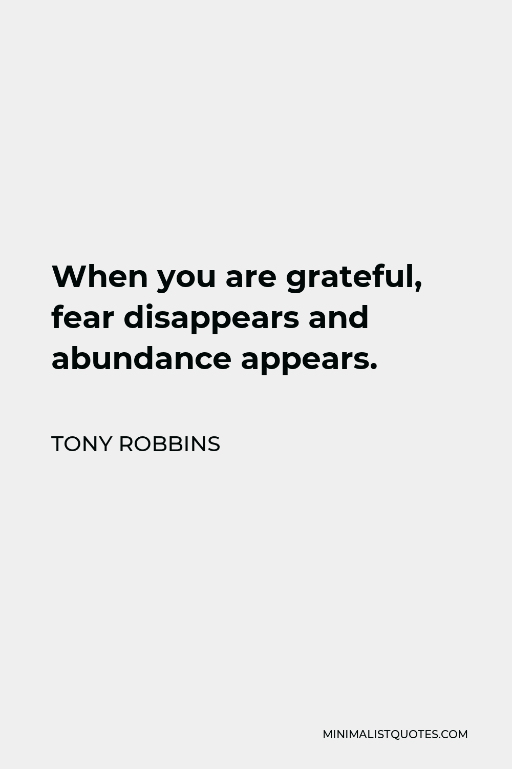 Tony Robbins Quote - When you are grateful, fear disappears and abundance appears.