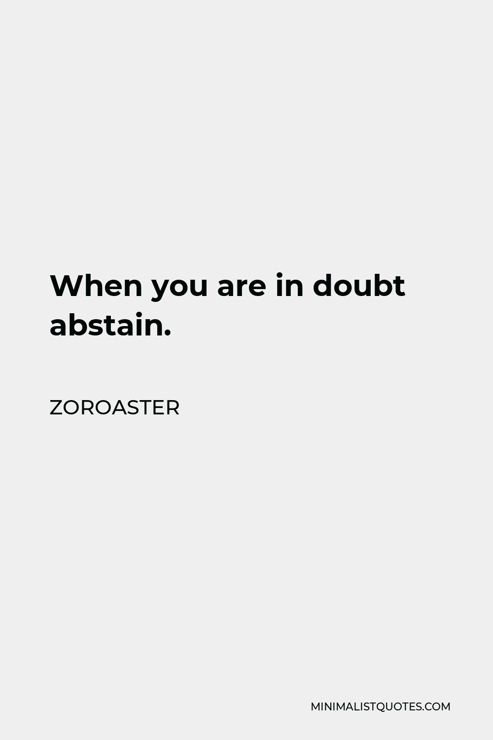 Zoroaster Quote - When you are in doubt abstain.