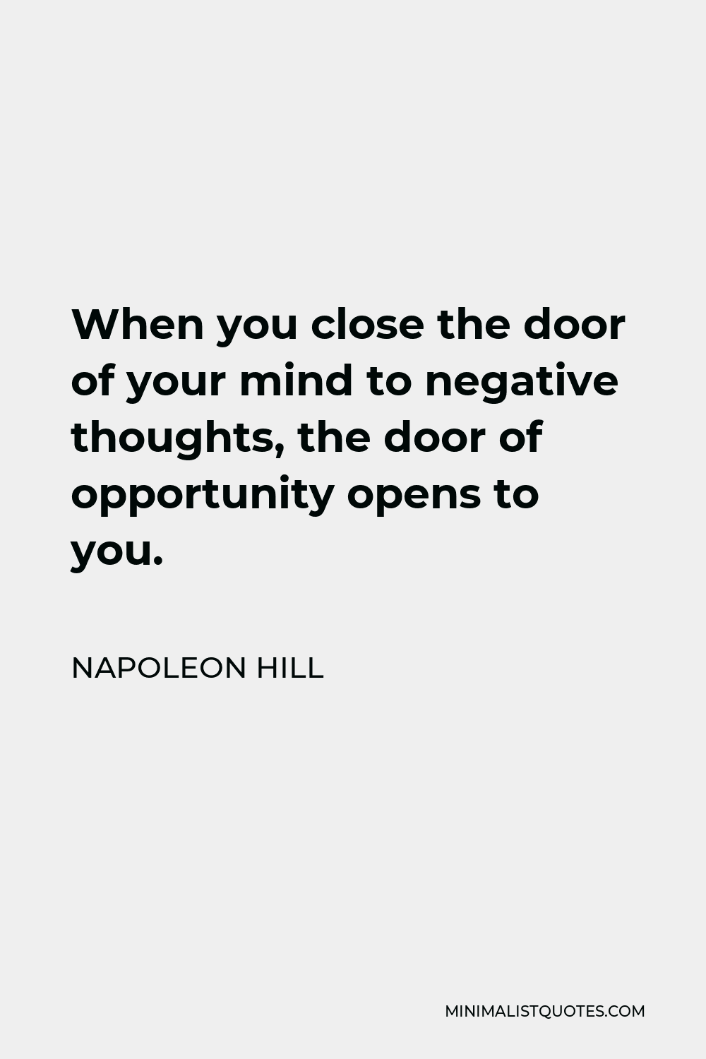 Napoleon Hill Quote - When you close the door of your mind to negative thoughts, the door of opportunity opens to you.