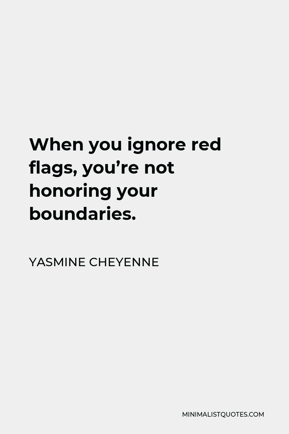 Yasmine Cheyenne Quote - When you ignore red flags, you’re not honoring your boundaries.