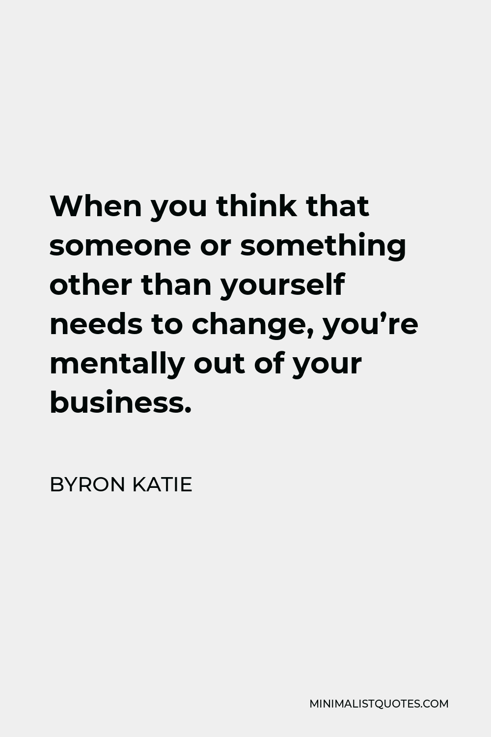 byron-katie-quote-when-you-think-that-someone-or-something-other-than