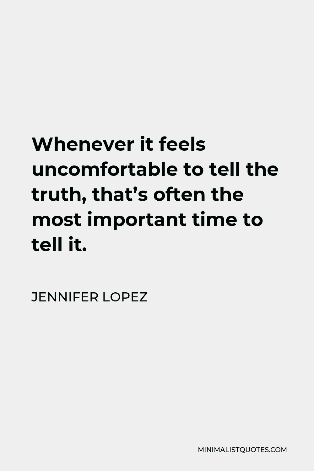 Jennifer Lopez Quote - Whenever it feels uncomfortable to tell the truth, that’s often the most important time to tell it.