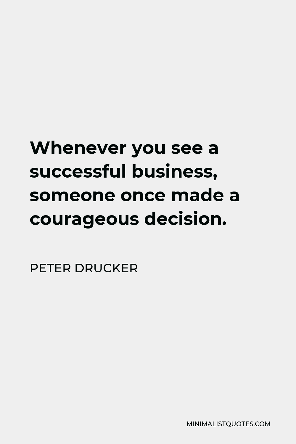 Peter Drucker Quote: Whenever you see a successful business, someone ...