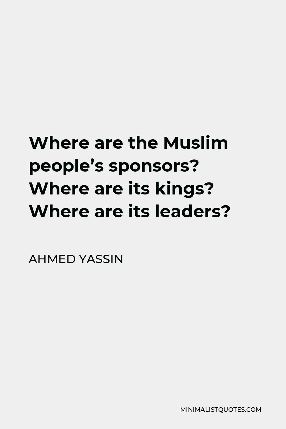 Ahmed Yassin Quote - Where are the Muslim people’s sponsors? Where are its kings? Where are its leaders?
