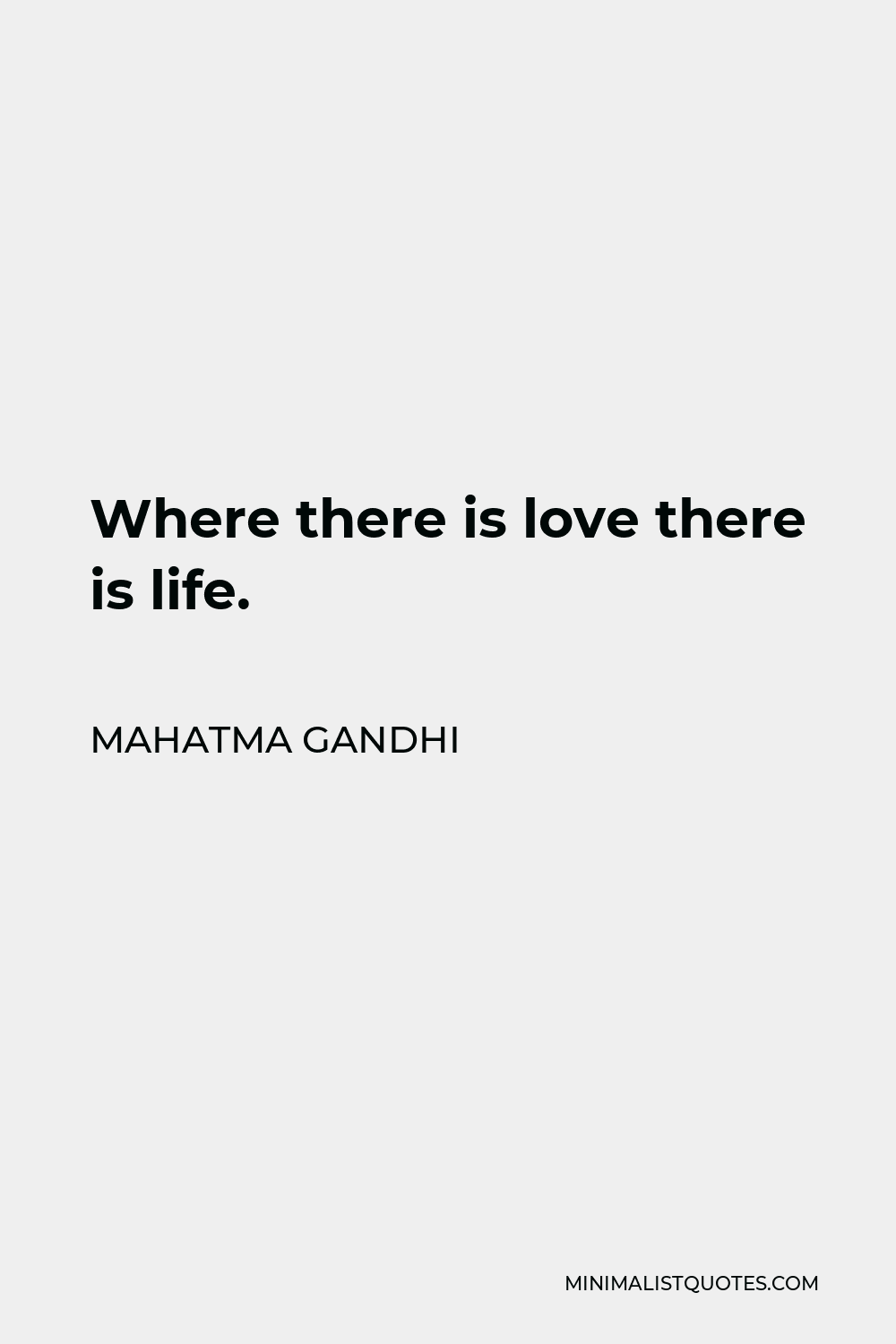 Mahatma Gandhi Quote - Where there is love there is life.