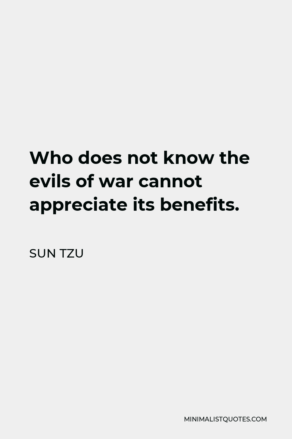 Sun Tzu Quote - Who does not know the evils of war cannot appreciate its benefits.