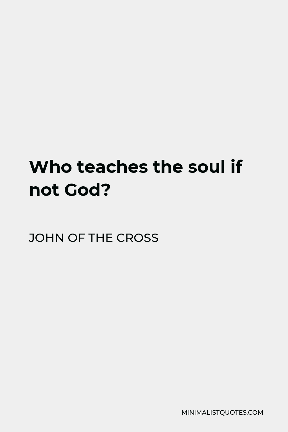 John of the Cross Quote - Who teaches the soul if not God?