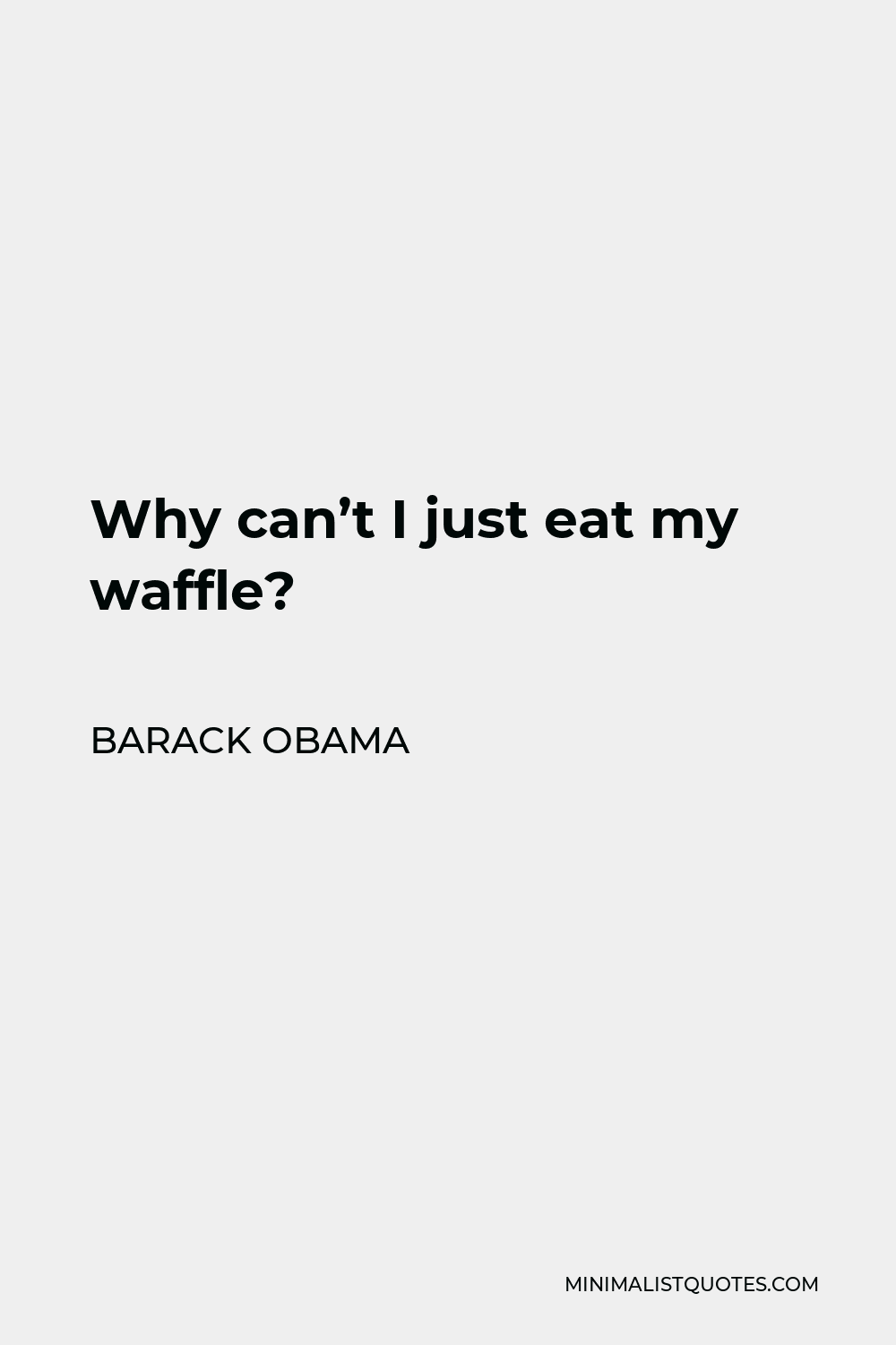 Barack Obama Quote - Why can’t I just eat my waffle?
