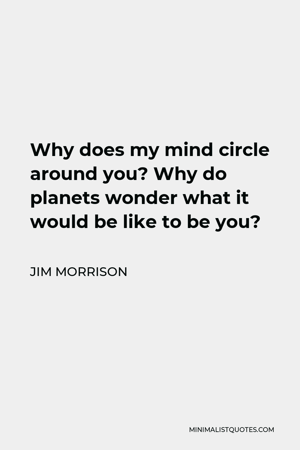 jim-morrison-quote-why-does-my-mind-circle-around-you-why-do-planets