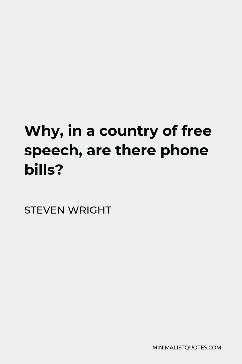 Steven Wright Quote - Why, in a country of free speech, are there phone bills?