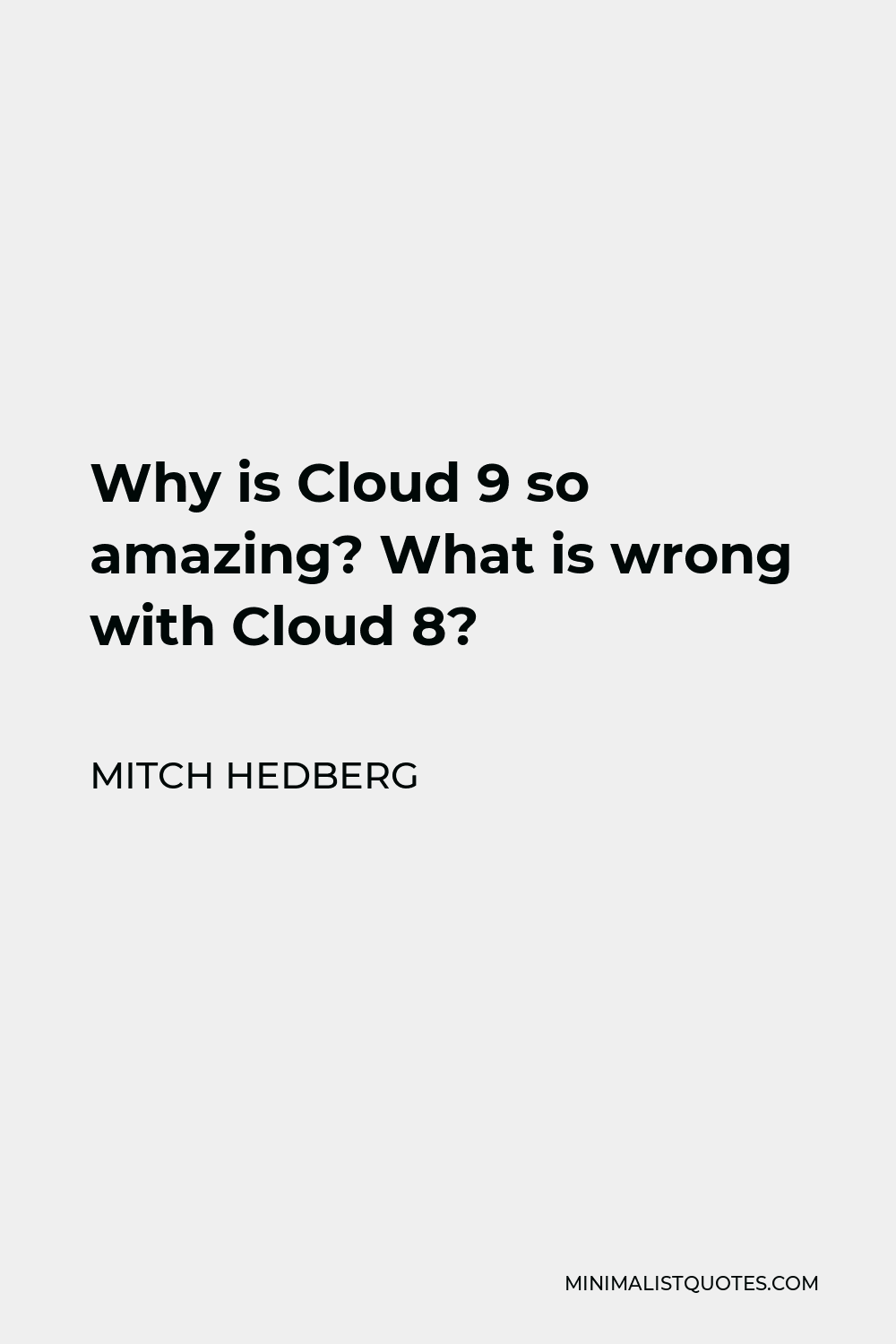 Mitch Hedberg Quote - Why is Cloud 9 so amazing? What is wrong with Cloud 8?