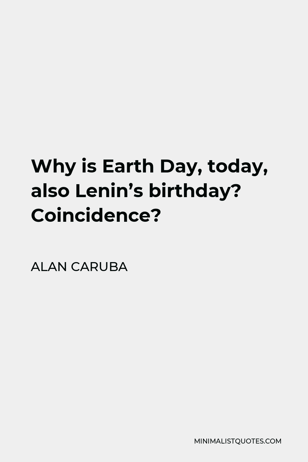 Alan Caruba Quote - Why is Earth Day, today, also Lenin’s birthday? Coincidence?