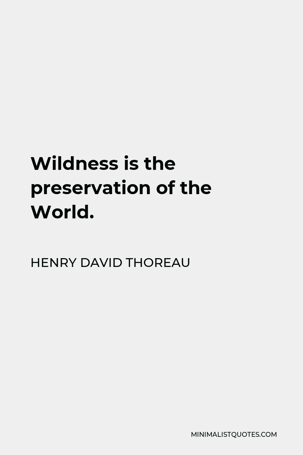Henry David Thoreau Quote - Wildness is the preservation of the World.