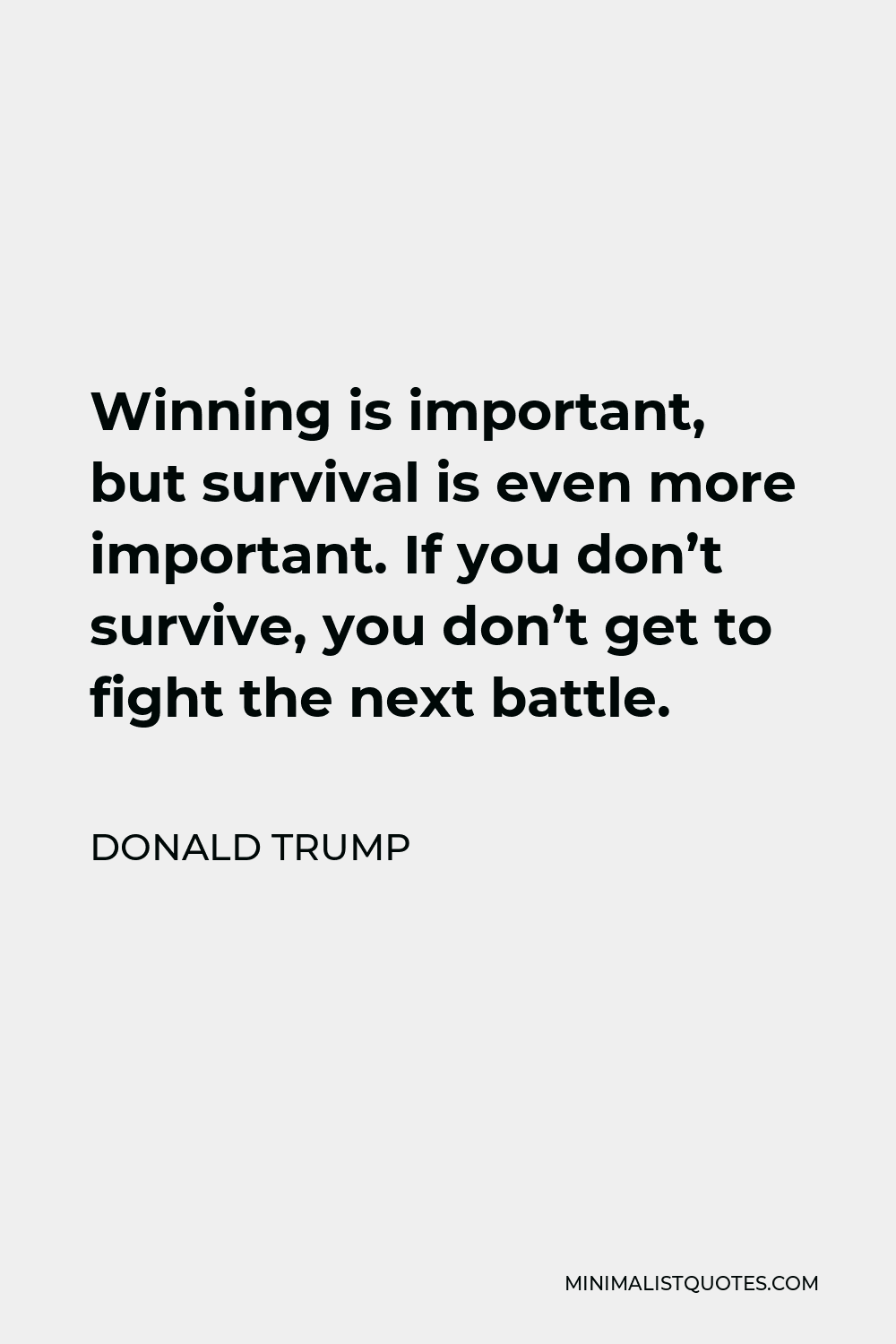 Donald Trump Quote - Winning is important, but survival is even more important. If you don’t survive, you don’t get to fight the next battle.