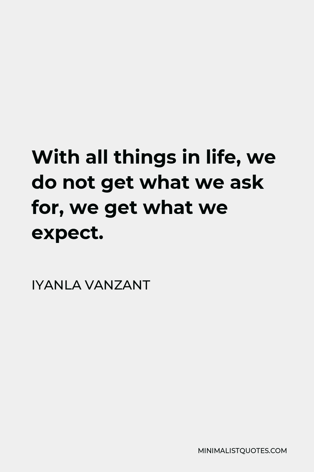 Iyanla Vanzant Quote - With all things in life, we do not get what we ask for, we get what we expect.