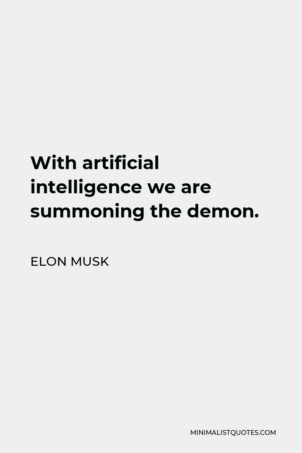 Elon Musk Quote - With artificial intelligence we are summoning the demon.