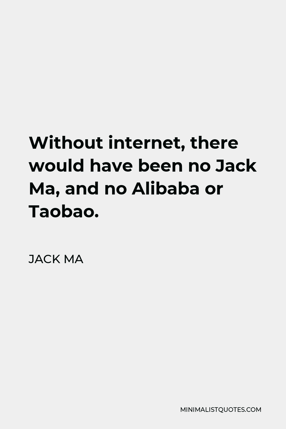 Jack Ma Quote - Without internet, there would have been no Jack Ma, and no Alibaba or Taobao.