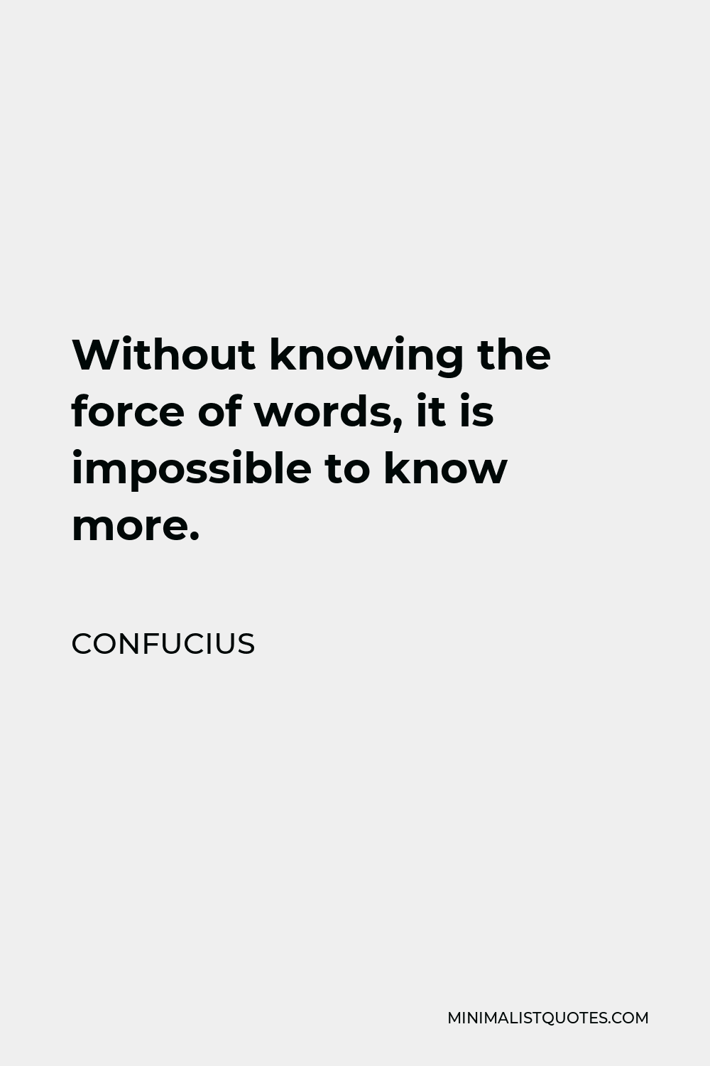 Confucius Quote - Without knowing the force of words, it is impossible to know more.