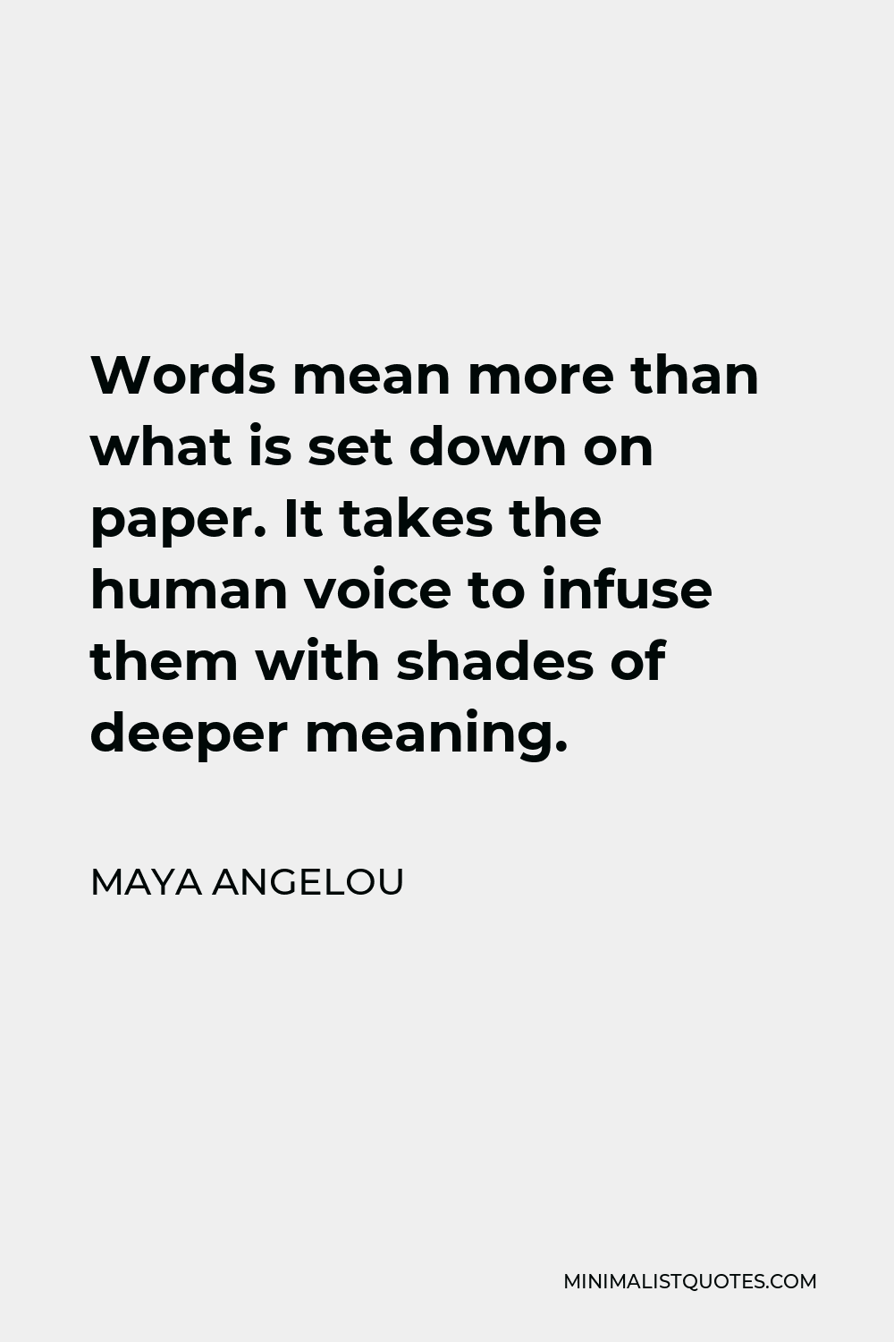 Maya Angelou Quote - Words mean more than what is set down on paper. It takes the human voice to infuse them with shades of deeper meaning.
