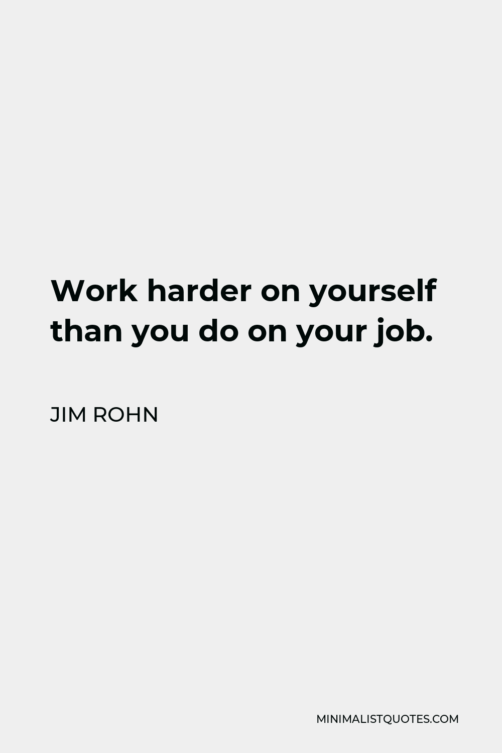 Jim Rohn Quote - Work harder on yourself than you do on your job.