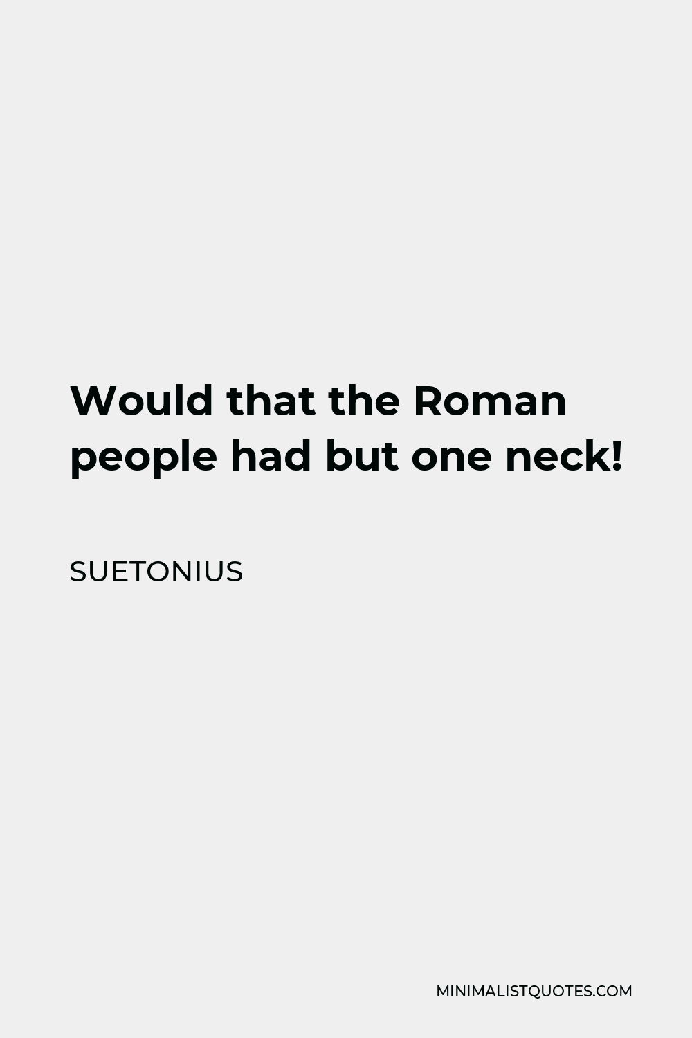 Suetonius Quote - Would that the Roman people had but one neck!