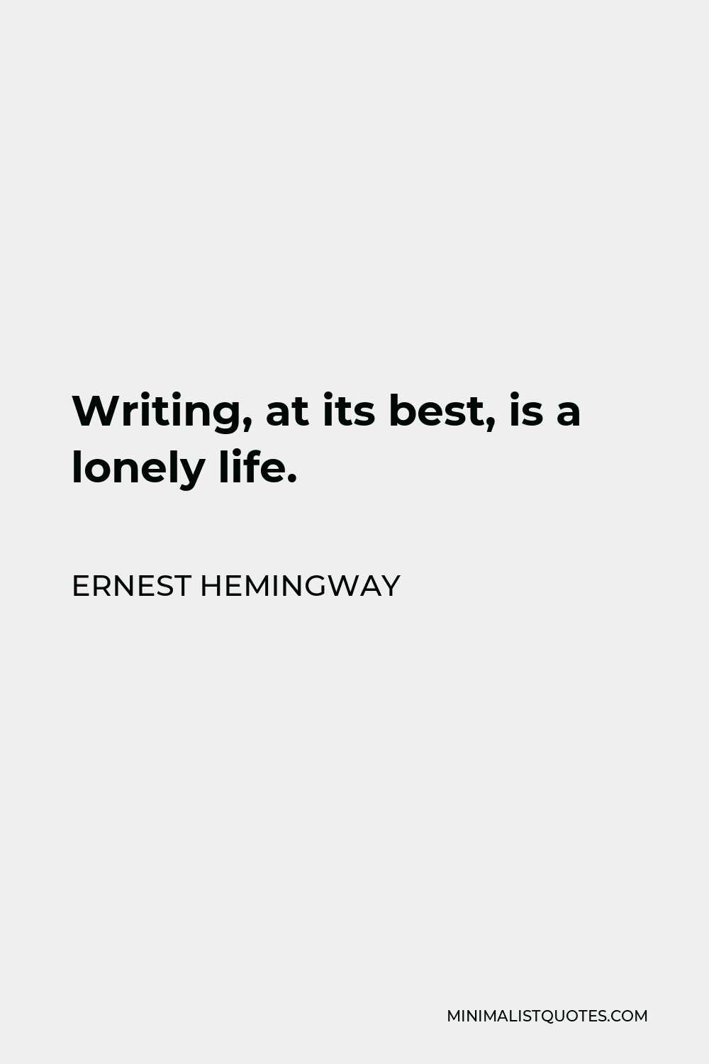 Ernest Hemingway Quote - Writing, at its best, is a lonely life.