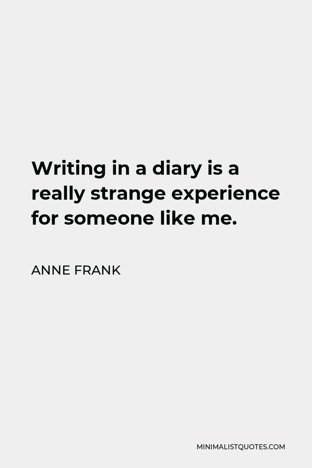 Anne Frank Quote - Writing in a diary is a really strange experience for someone like me.