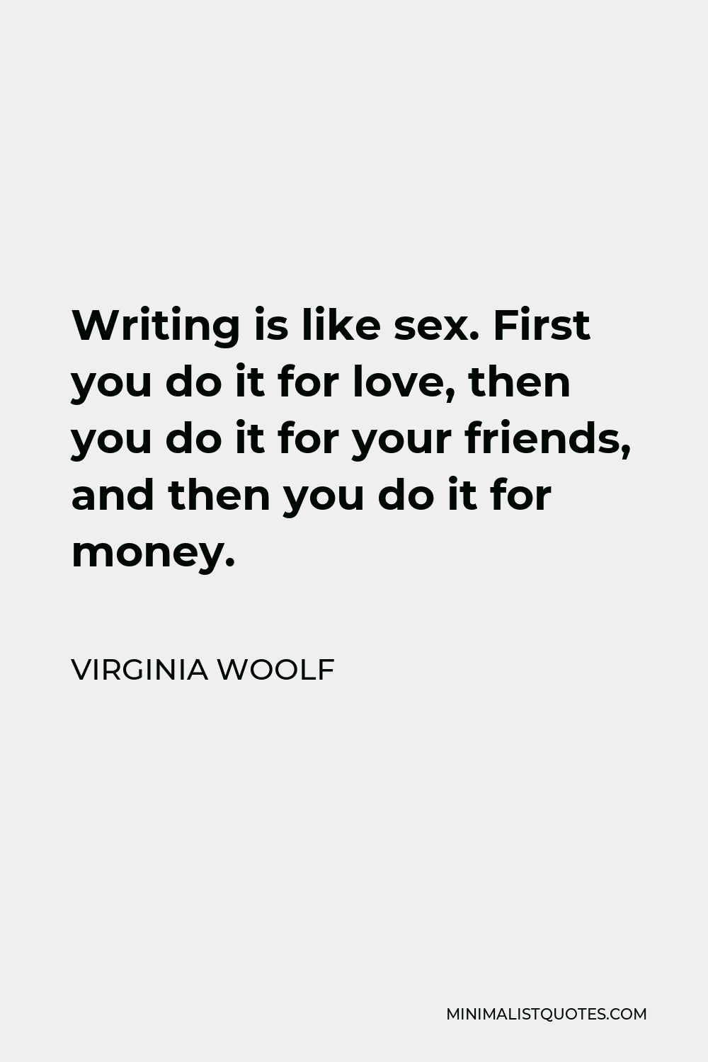 Virginia Woolf Quote Writing Is Like Sex First You Do It For Love Then You Do It For Your 