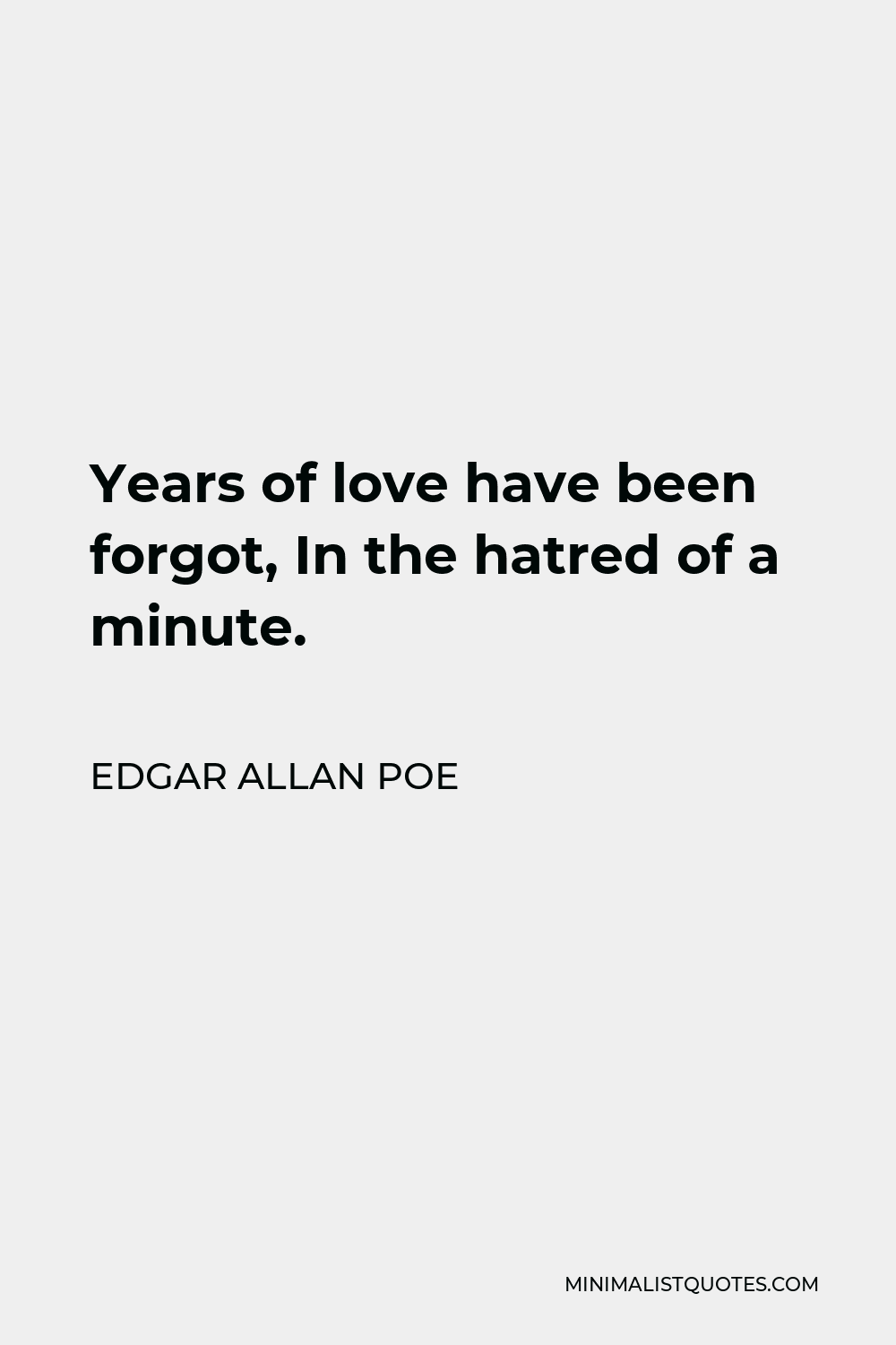 Edgar Allan Poe Quote - Years of love have been forgot, In the hatred of a minute.