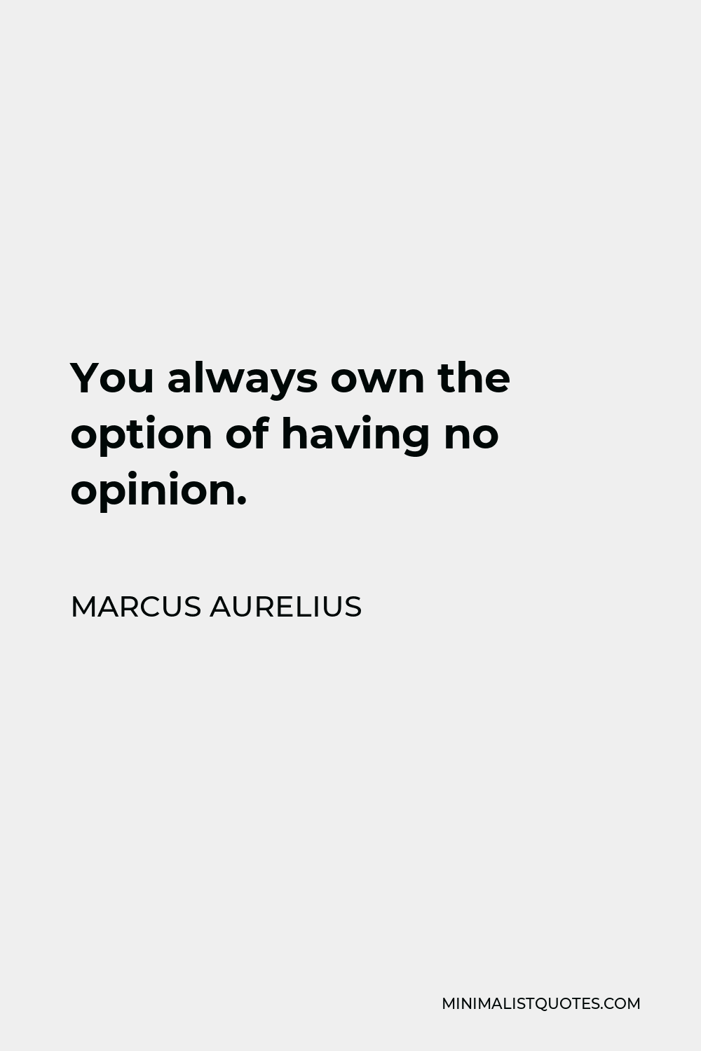 Marcus Aurelius Quote: You always own the option of having no opinion.