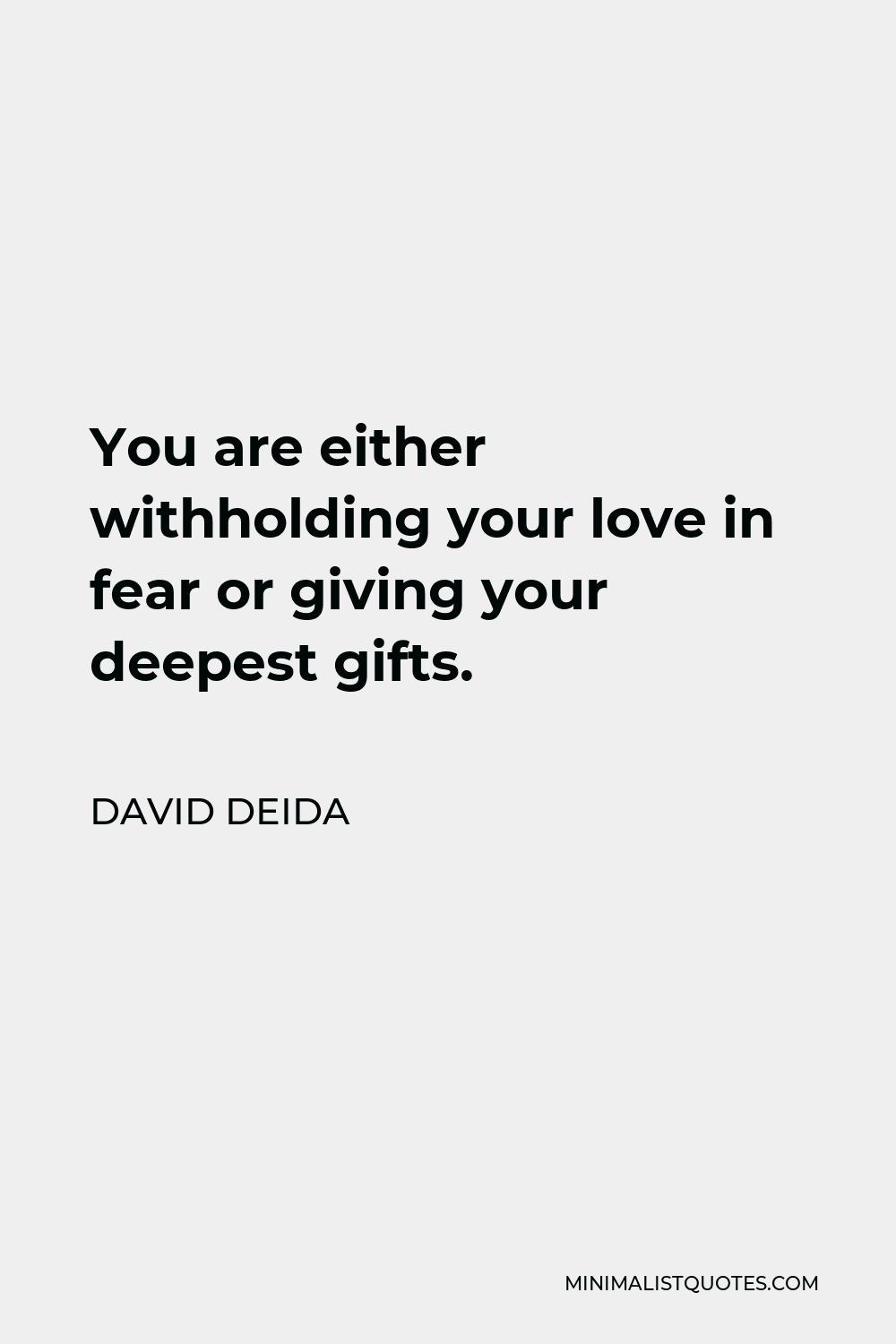 David Deida Quote - You are either withholding your love in fear or giving your deepest gifts.