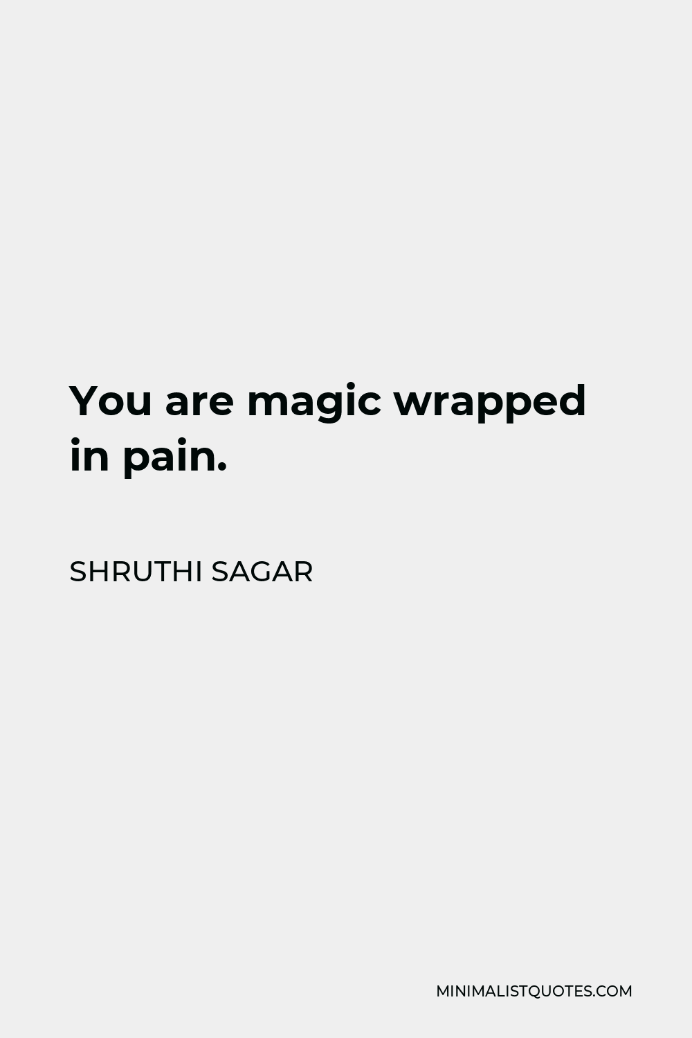 Shruthi Sagar Quote - You are magic wrapped in pain.