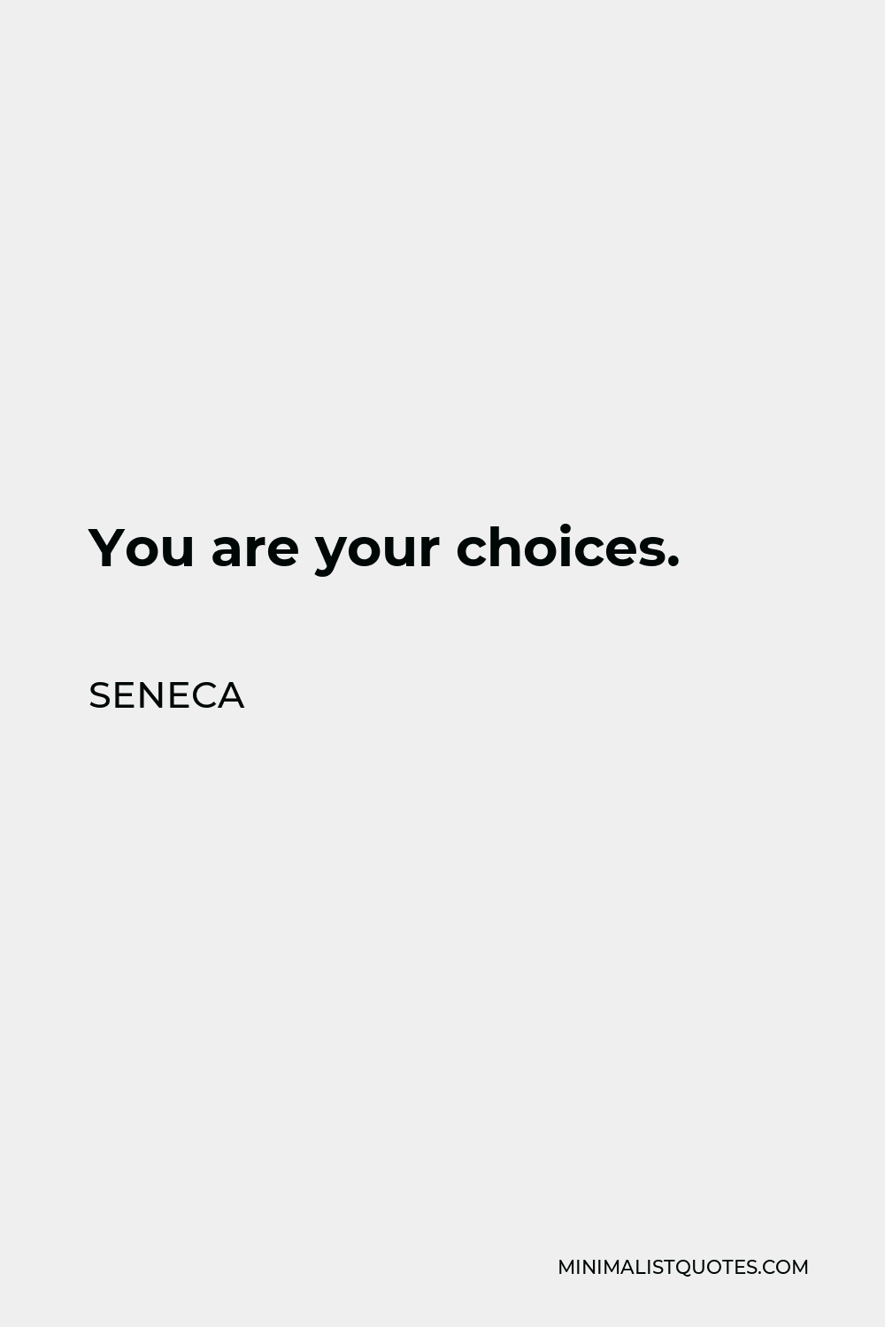 Seneca Quote - You are your choices.