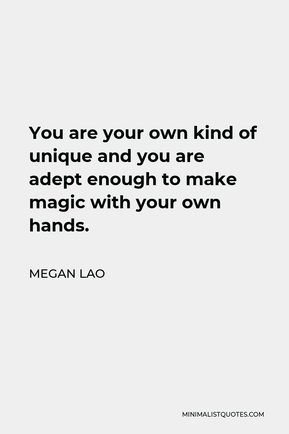 Megan Lao Quote - You are your own kind of unique and you are adept enough to make magic with your own hands.