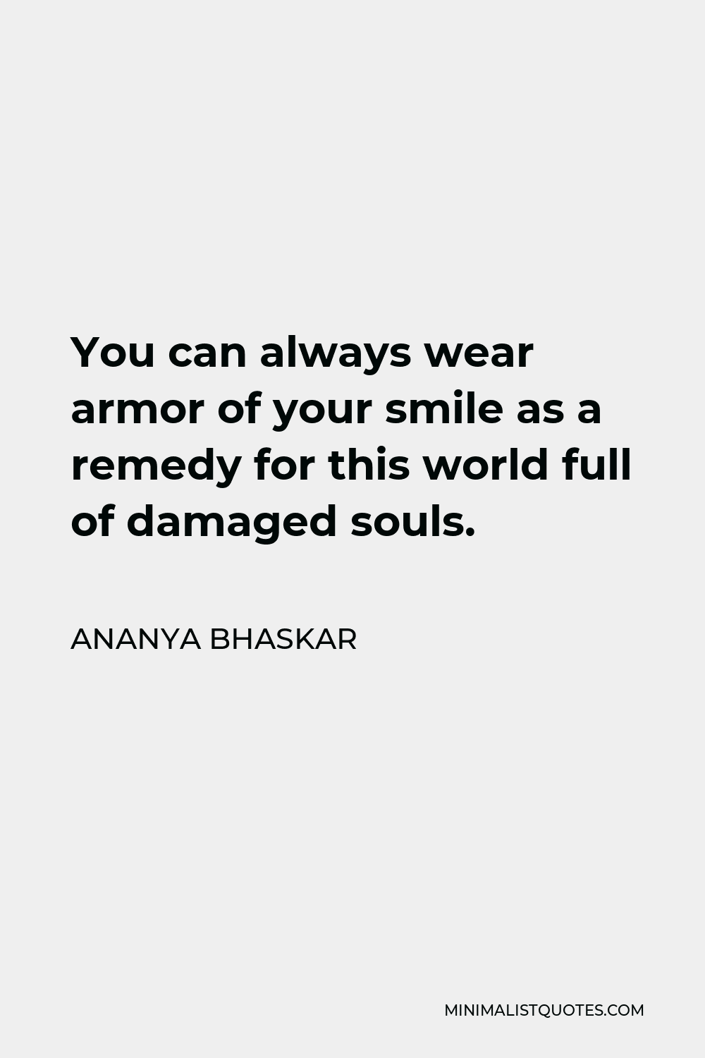 Ananya Bhaskar Quote: You Can Always Wear Armor Of Your Smile As A Remedy  For This World Full Of Damaged Souls.