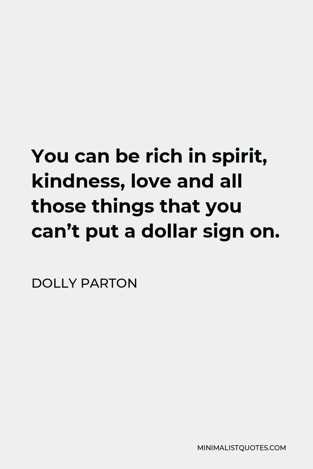 Dolly Parton Quote - You can be rich in spirit, kindness, love and all those things that you can’t put a dollar sign on.