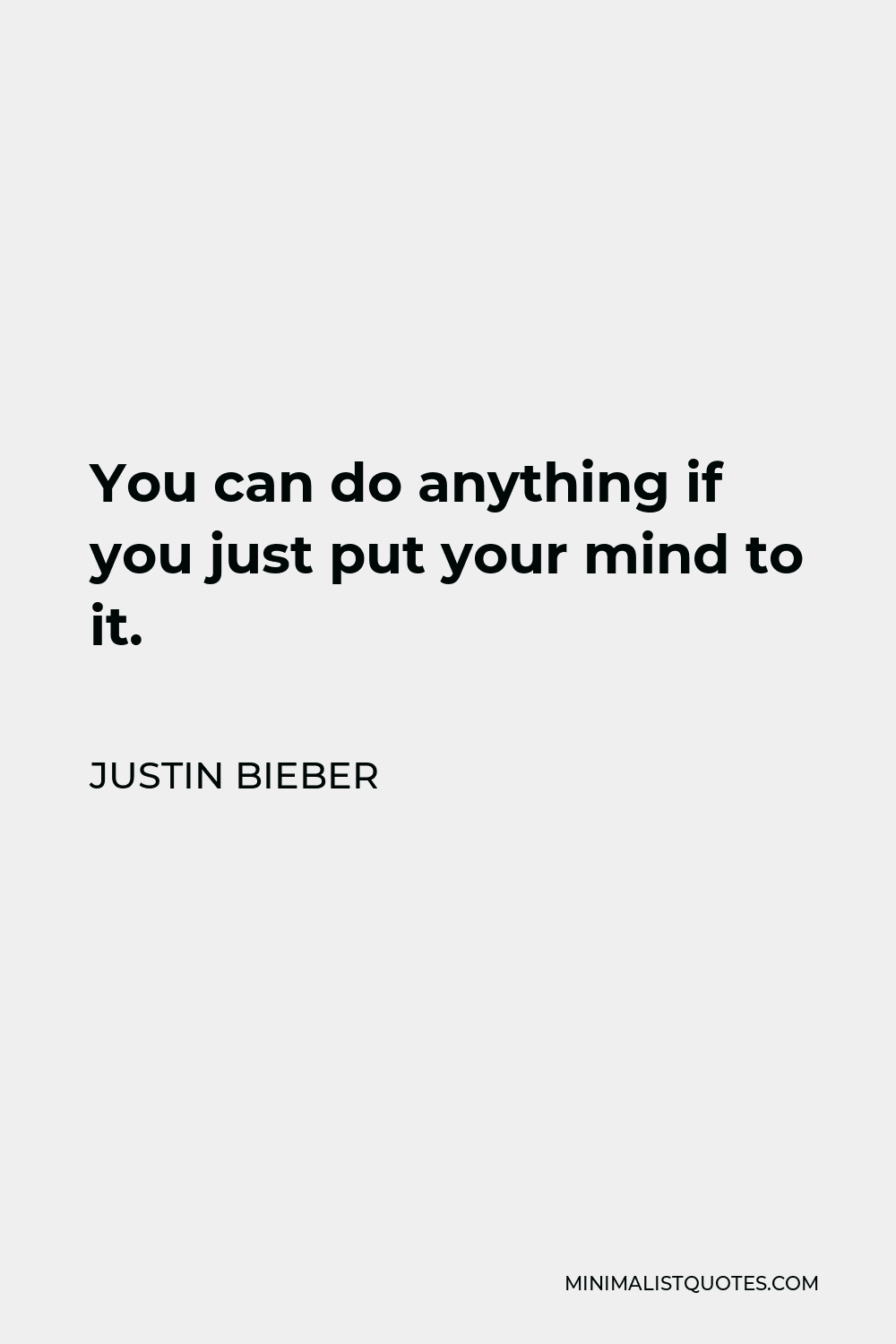 Justin Bieber Quote - You can do anything if you just put your mind to it.