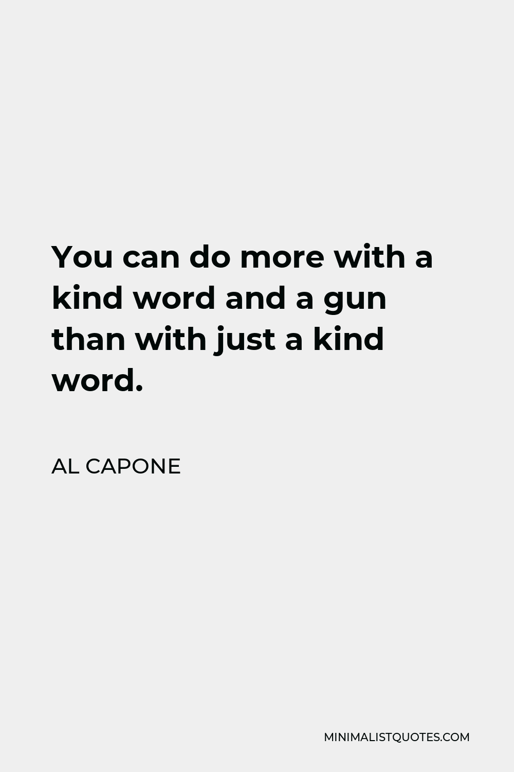 Al Capone Quote - You can do more with a kind word and a gun than with just a kind word.
