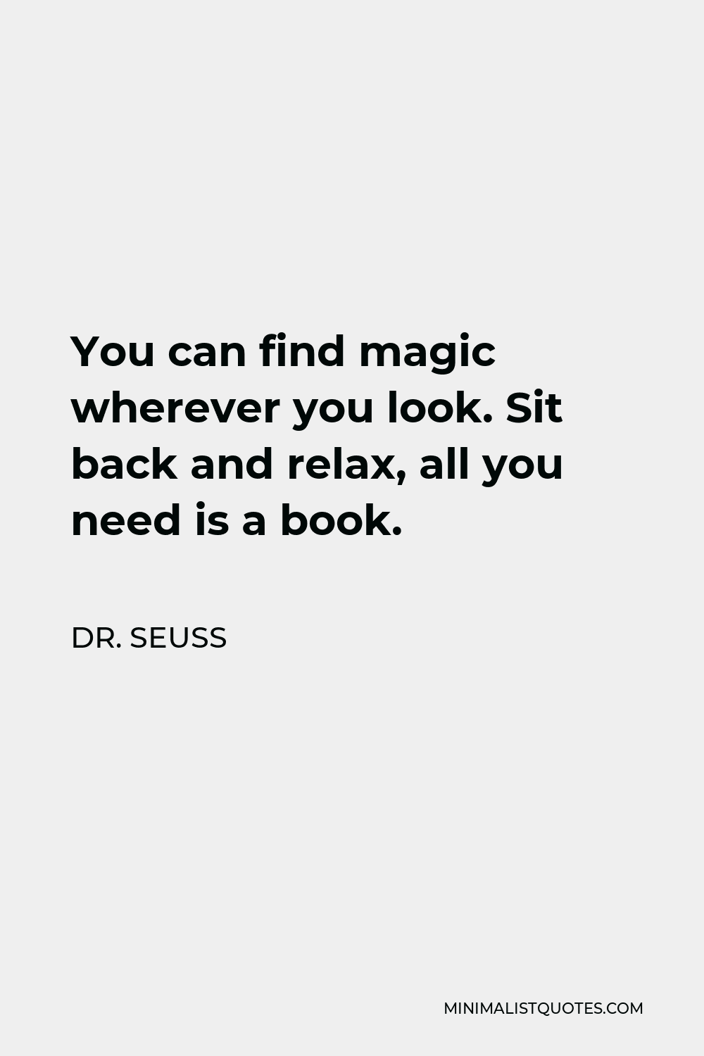 Dr. Seuss Quote: You can find magic wherever you look. Sit back and ...