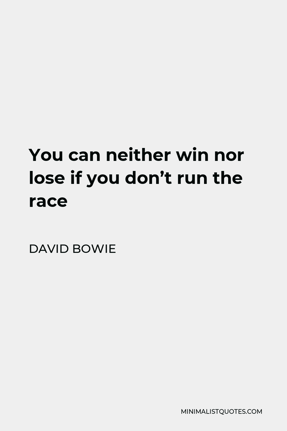 David Bowie Quote - You can neither win nor lose if you don’t run the race