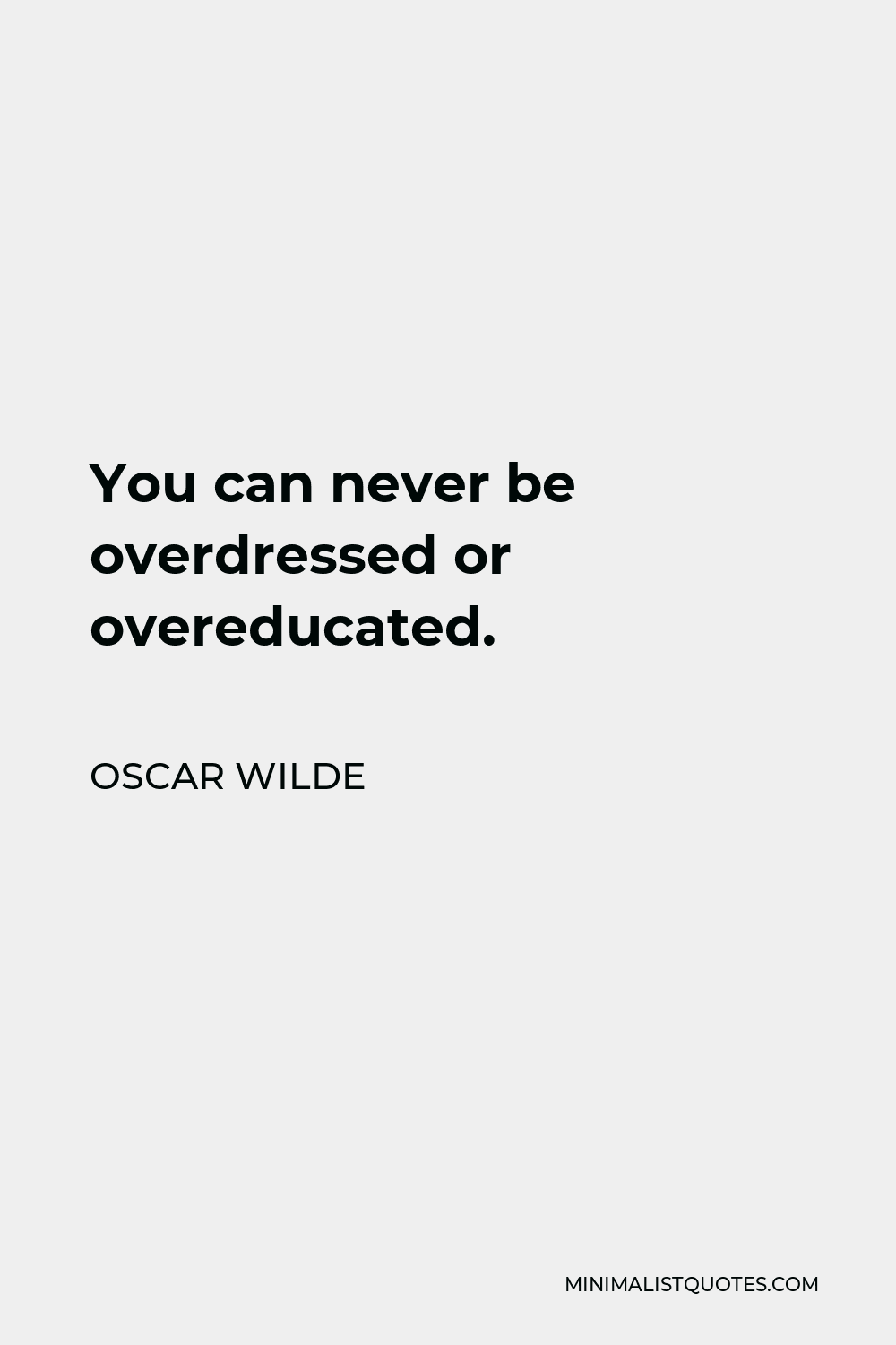 Oscar Wilde Quote - You can never be overdressed or overeducated.