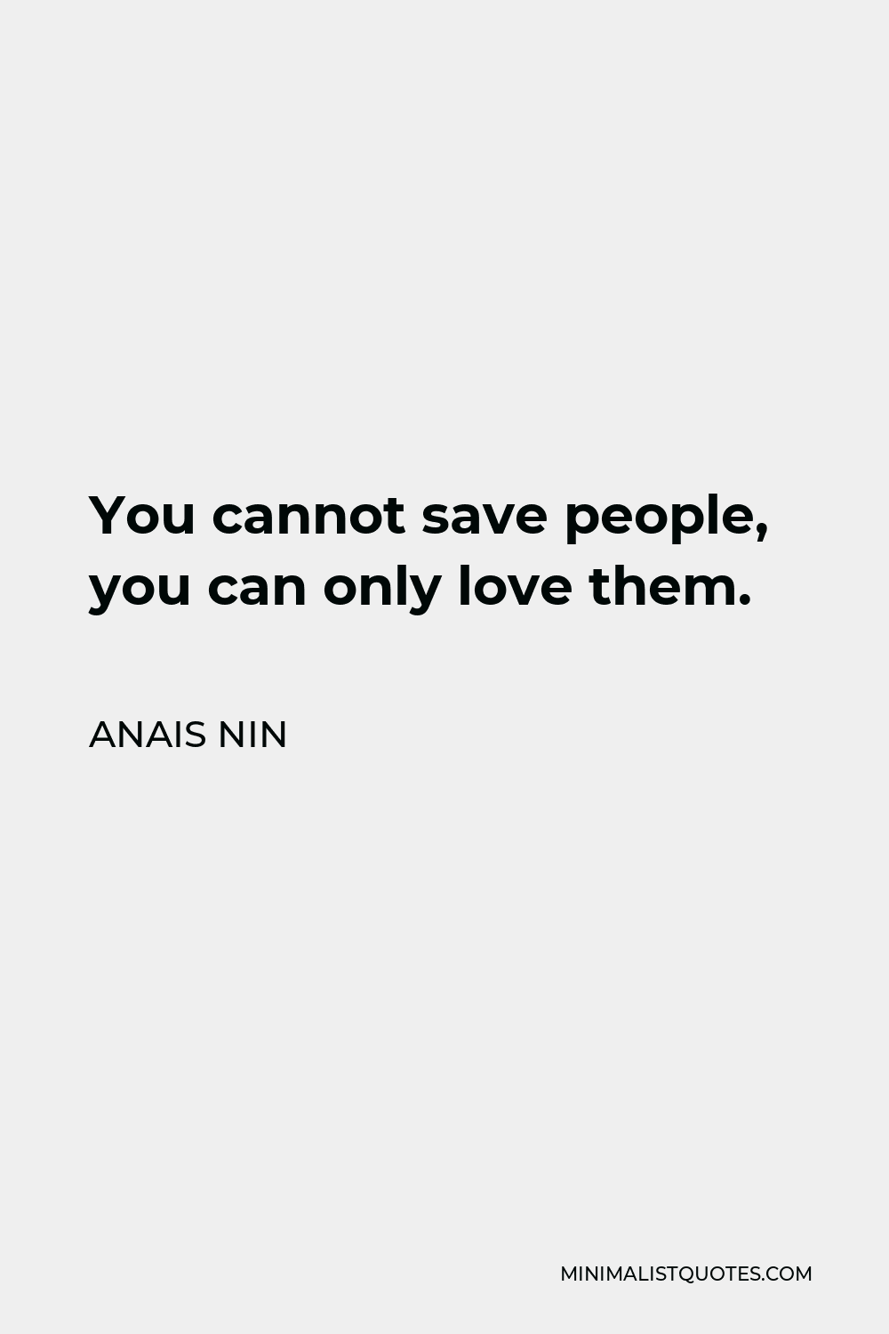 Anais Nin Quote - You cannot save people, you can only love them.